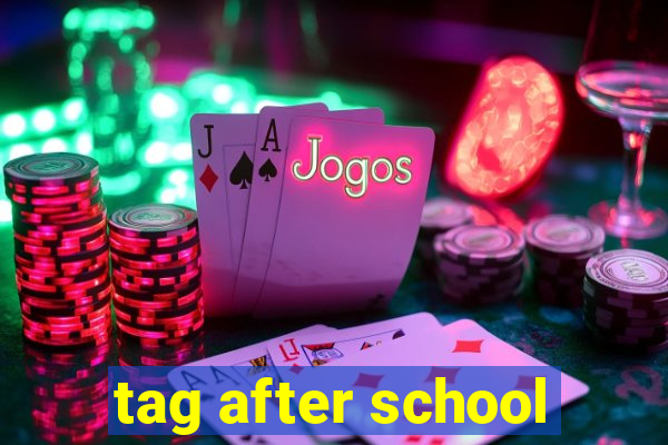 tag after school